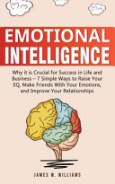 cover of Emotional Intelligence: Why It Is Crucial for Success in Life and Business - 7 Simple Ways to Raise Your Eq, Make Friends with Your Emotions, book